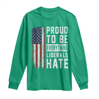 Proud To Be Everything Liberals Hate Satire Long Sleeve Shirt Distressed American Flag Patriotic Sarcasm Graphic