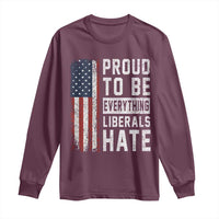 Proud To Be Everything Liberals Hate Satire Long Sleeve Shirt Distressed American Flag Patriotic Sarcasm Graphic