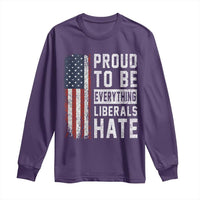 Proud To Be Everything Liberals Hate Satire Long Sleeve Shirt Distressed American Flag Patriotic Sarcasm Graphic
