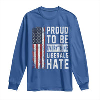 Proud To Be Everything Liberals Hate Satire Long Sleeve Shirt Distressed American Flag Patriotic Sarcasm Graphic