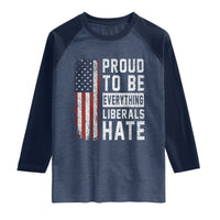 Proud To Be Everything Liberals Hate Satire Raglan Shirt Distressed American Flag Patriotic Sarcasm Graphic