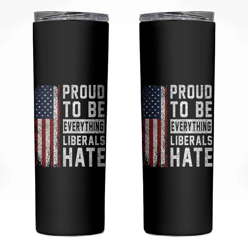Proud To Be Everything Liberals Hate Satire Skinny Tumbler Distressed American Flag Patriotic Sarcasm Graphic