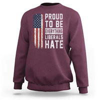 Proud To Be Everything Liberals Hate Satire Sweatshirt Distressed American Flag Patriotic Sarcasm Graphic