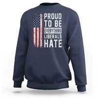 Proud To Be Everything Liberals Hate Satire Sweatshirt Distressed American Flag Patriotic Sarcasm Graphic