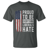 Proud To Be Everything Liberals Hate Satire T Shirt Distressed American Flag Patriotic Sarcasm Graphic