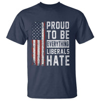 Proud To Be Everything Liberals Hate Satire T Shirt Distressed American Flag Patriotic Sarcasm Graphic