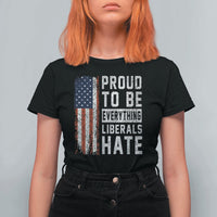 Proud To Be Everything Liberals Hate Satire T Shirt For Women Distressed American Flag Patriotic Sarcasm Graphic