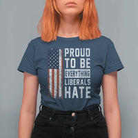 Proud To Be Everything Liberals Hate Satire T Shirt For Women Distressed American Flag Patriotic Sarcasm Graphic