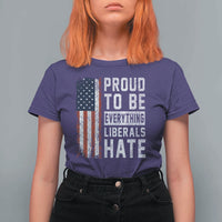 Proud To Be Everything Liberals Hate Satire T Shirt For Women Distressed American Flag Patriotic Sarcasm Graphic