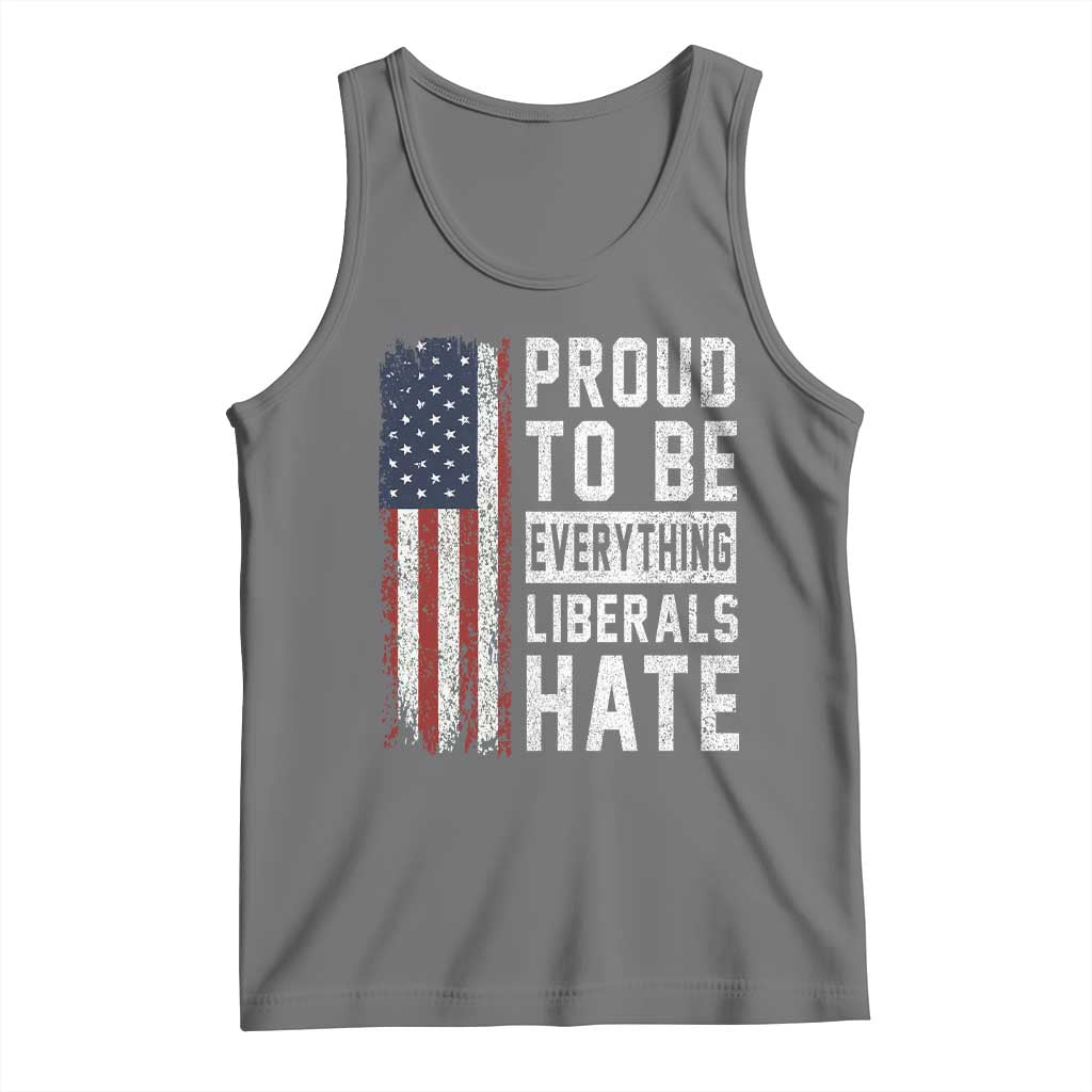 Proud To Be Everything Liberals Hate Satire Tank Top Distressed American Flag Patriotic Sarcasm Graphic