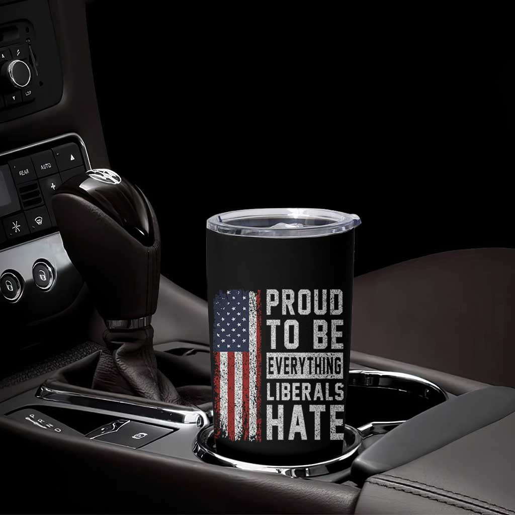 Proud To Be Everything Liberals Hate Satire Tumbler Cup Distressed American Flag Patriotic Sarcasm Graphic