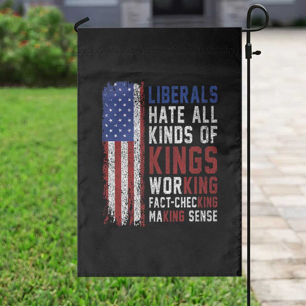 Liberals Hate All Kinds Of Kings American Flag Garden Flag Working Fact Checking Making Sense Patriotic Sarcasm