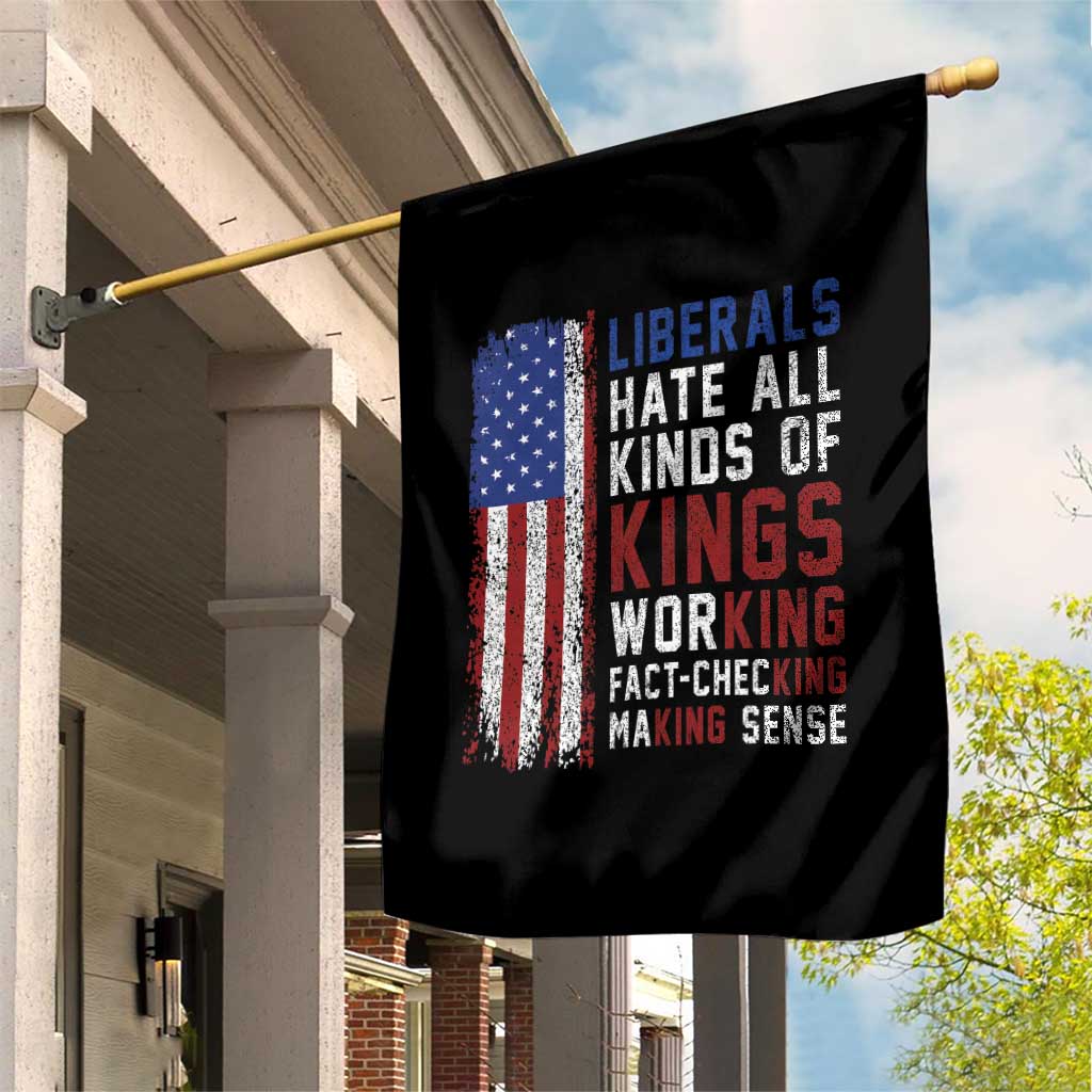 Liberals Hate All Kinds Of Kings American Flag Garden Flag Working Fact Checking Making Sense Patriotic Sarcasm