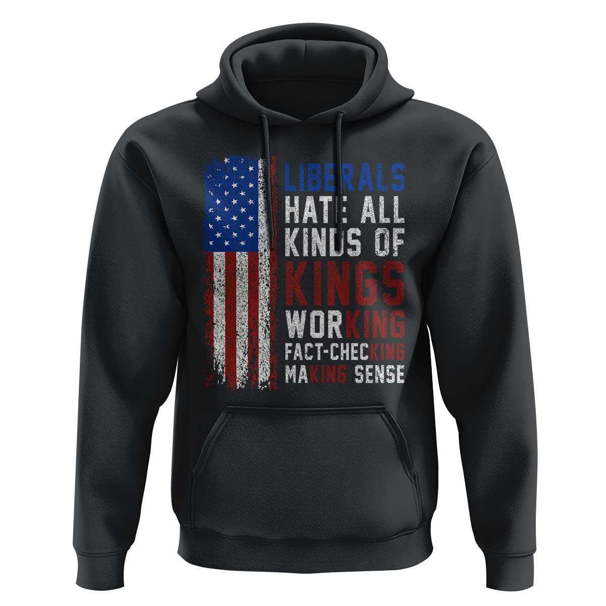 Liberals Hate All Kinds Of Kings American Flag Hoodie Working Fact Checking Making Sense Patriotic Sarcasm