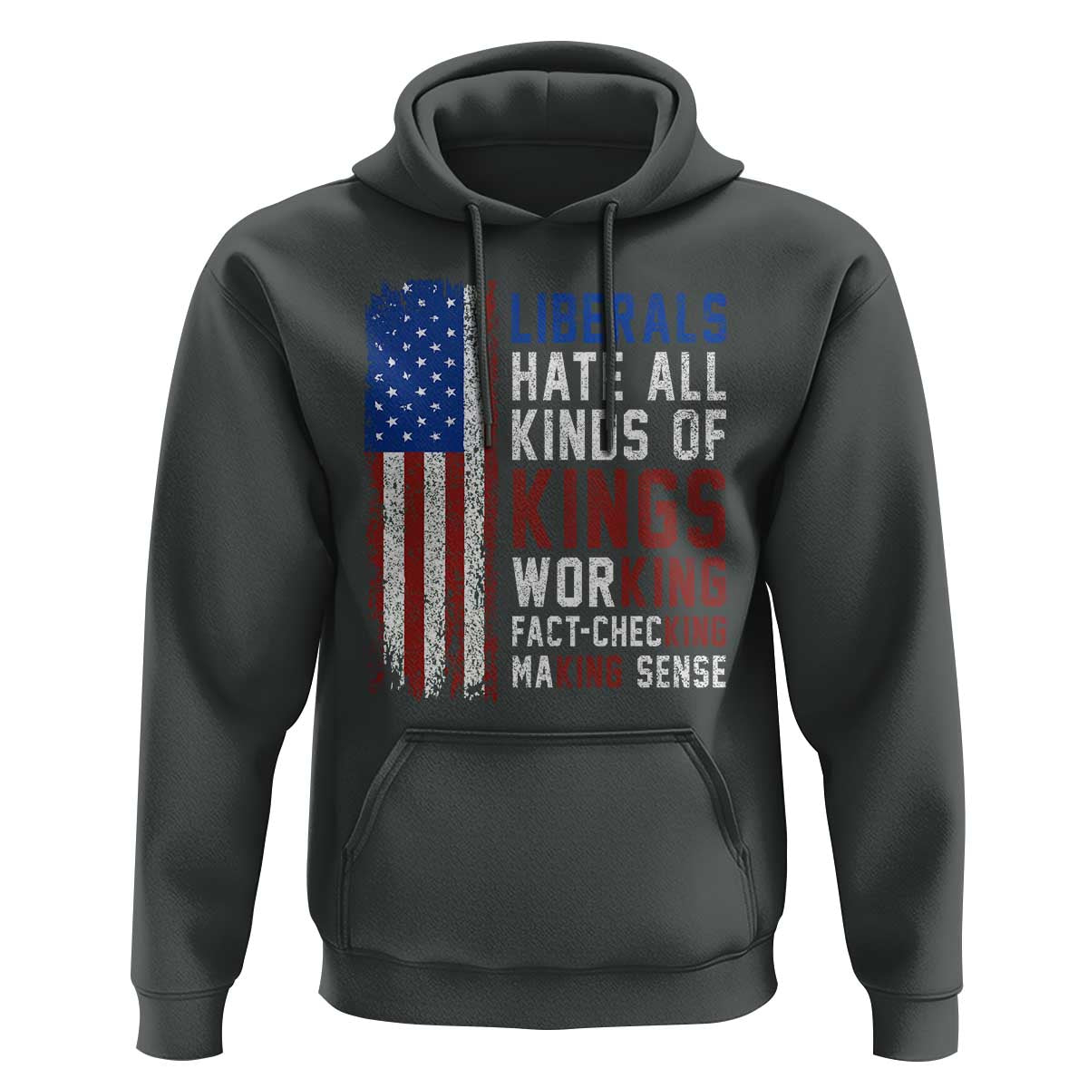 Liberals Hate All Kinds Of Kings American Flag Hoodie Working Fact Checking Making Sense Patriotic Sarcasm