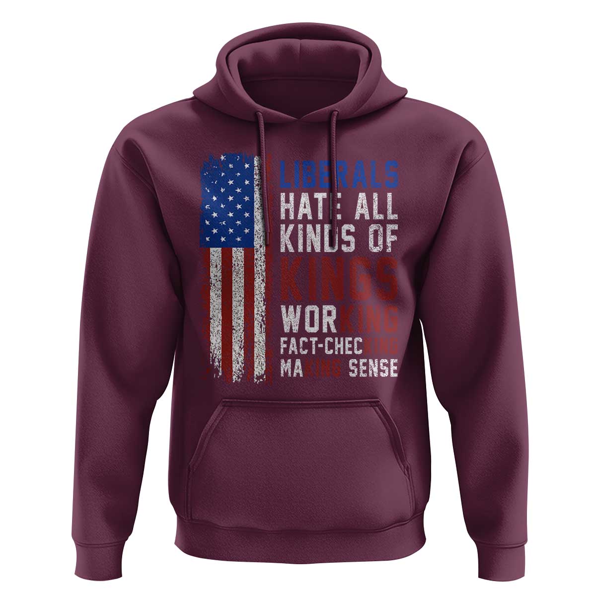 Liberals Hate All Kinds Of Kings American Flag Hoodie Working Fact Checking Making Sense Patriotic Sarcasm