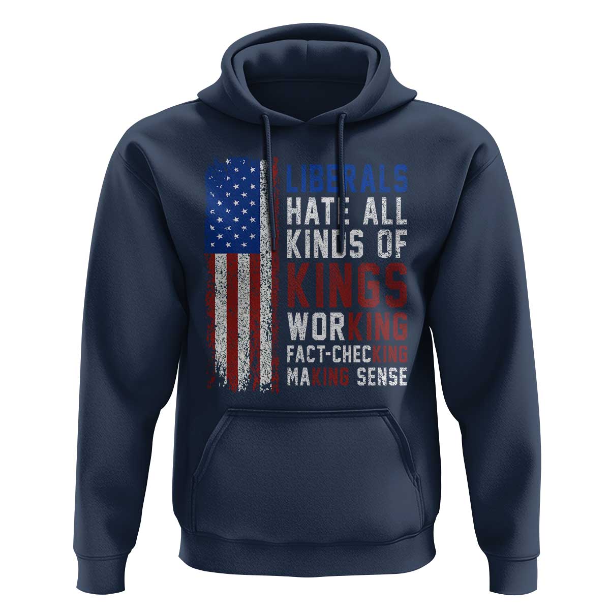 Liberals Hate All Kinds Of Kings American Flag Hoodie Working Fact Checking Making Sense Patriotic Sarcasm
