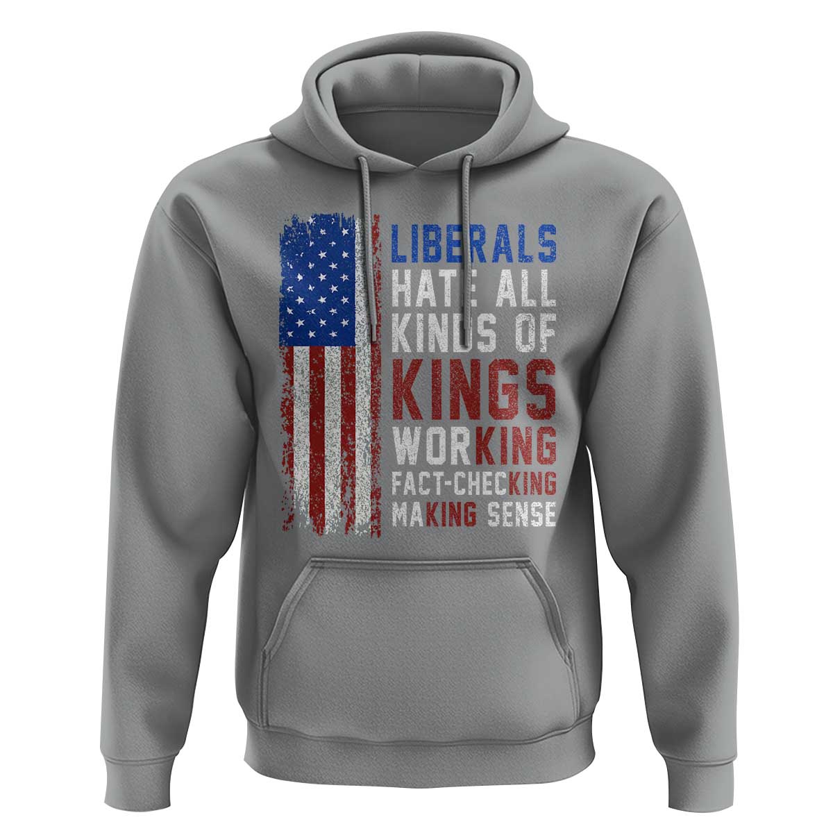 Liberals Hate All Kinds Of Kings American Flag Hoodie Working Fact Checking Making Sense Patriotic Sarcasm