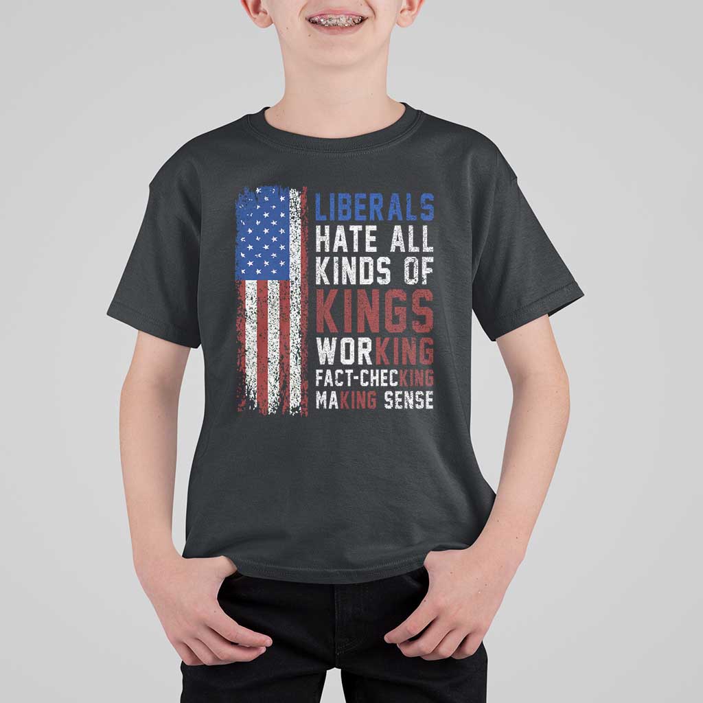 Liberals Hate All Kinds Of Kings American Flag T Shirt For Kid Working Fact Checking Making Sense Patriotic Sarcasm