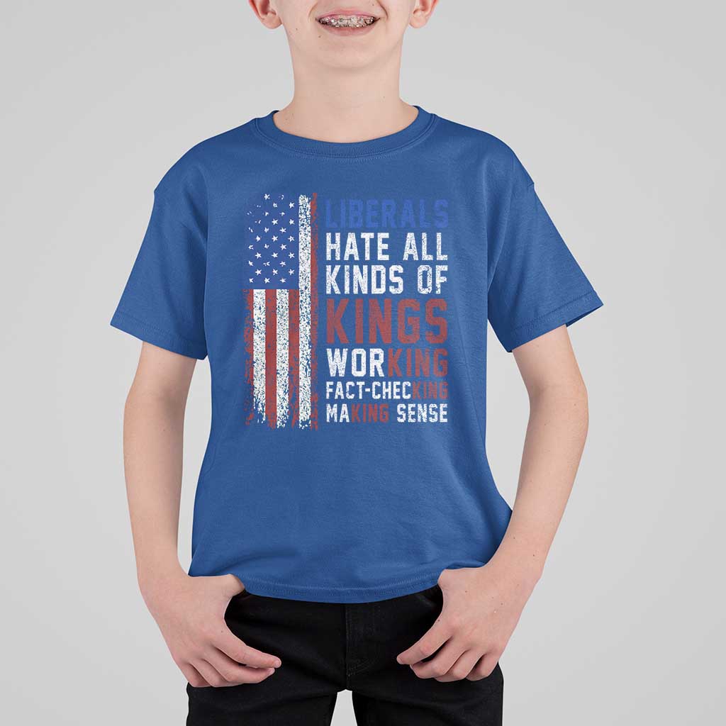 Liberals Hate All Kinds Of Kings American Flag T Shirt For Kid Working Fact Checking Making Sense Patriotic Sarcasm
