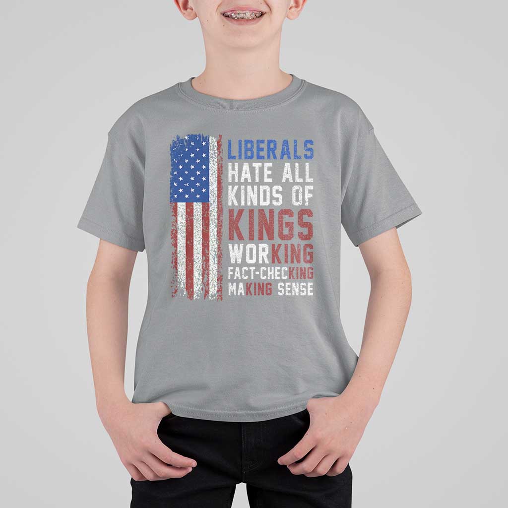 Liberals Hate All Kinds Of Kings American Flag T Shirt For Kid Working Fact Checking Making Sense Patriotic Sarcasm