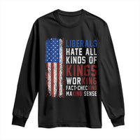 Liberals Hate All Kinds Of Kings American Flag Long Sleeve Shirt Working Fact Checking Making Sense Patriotic Sarcasm