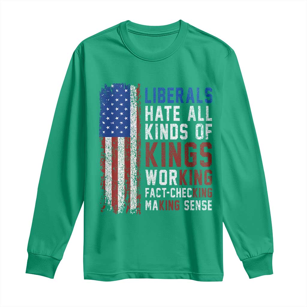 Liberals Hate All Kinds Of Kings American Flag Long Sleeve Shirt Working Fact Checking Making Sense Patriotic Sarcasm