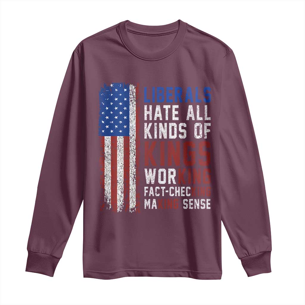 Liberals Hate All Kinds Of Kings American Flag Long Sleeve Shirt Working Fact Checking Making Sense Patriotic Sarcasm