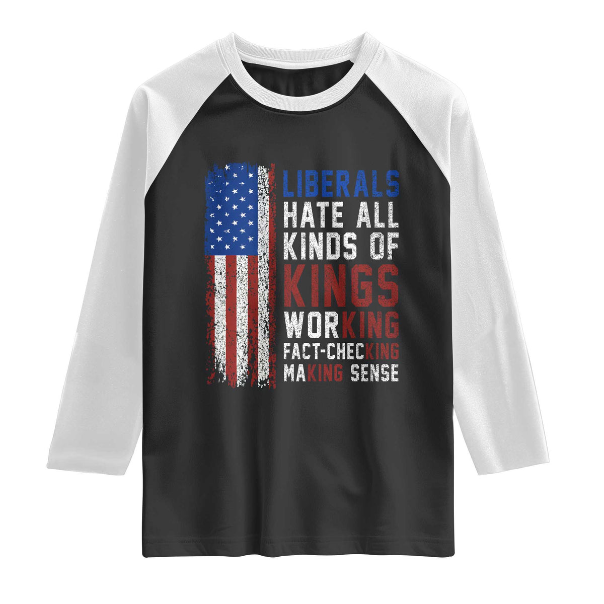 Liberals Hate All Kinds Of Kings American Flag Raglan Shirt Working Fact Checking Making Sense Patriotic Sarcasm