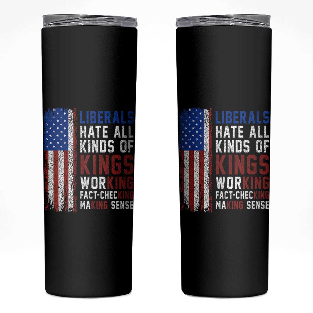 Liberals Hate All Kinds Of Kings American Flag Skinny Tumbler Working Fact Checking Making Sense Patriotic Sarcasm