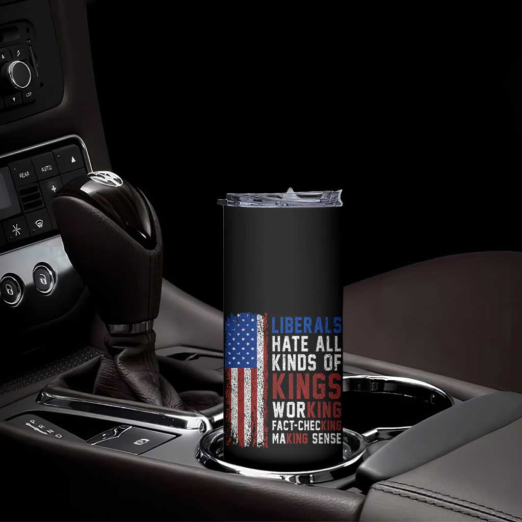 Liberals Hate All Kinds Of Kings American Flag Skinny Tumbler Working Fact Checking Making Sense Patriotic Sarcasm