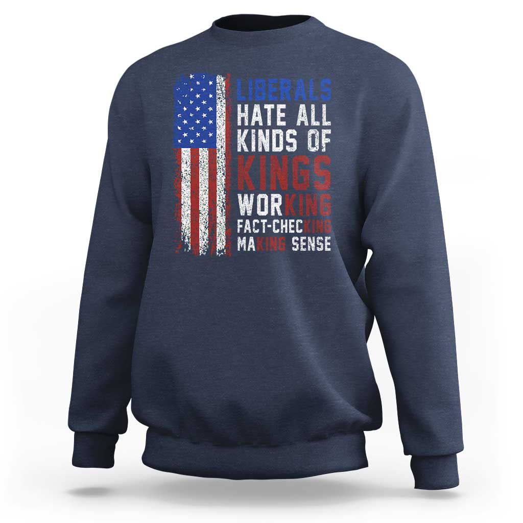 Liberals Hate All Kinds Of Kings American Flag Sweatshirt Working Fact Checking Making Sense Patriotic Sarcasm