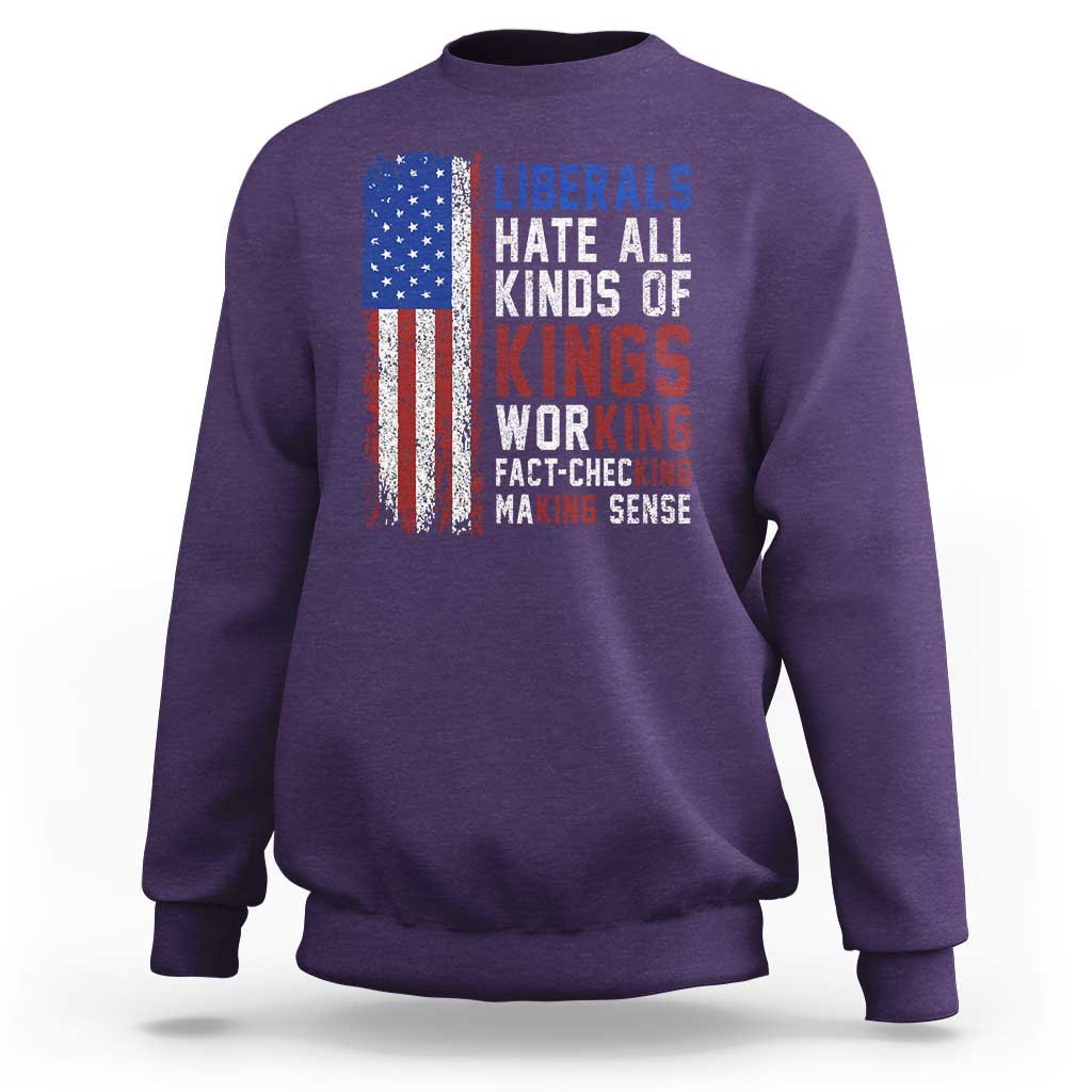 Liberals Hate All Kinds Of Kings American Flag Sweatshirt Working Fact Checking Making Sense Patriotic Sarcasm