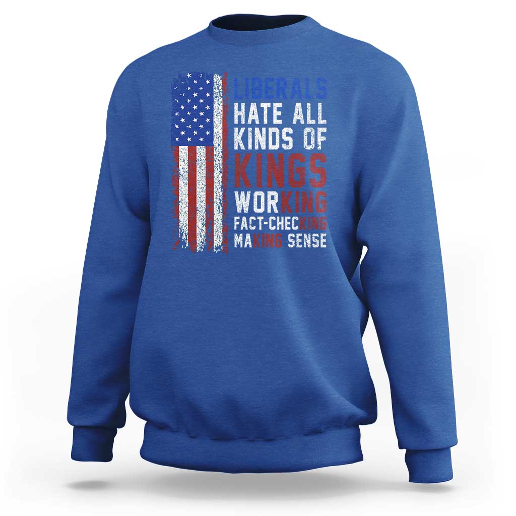Liberals Hate All Kinds Of Kings American Flag Sweatshirt Working Fact Checking Making Sense Patriotic Sarcasm