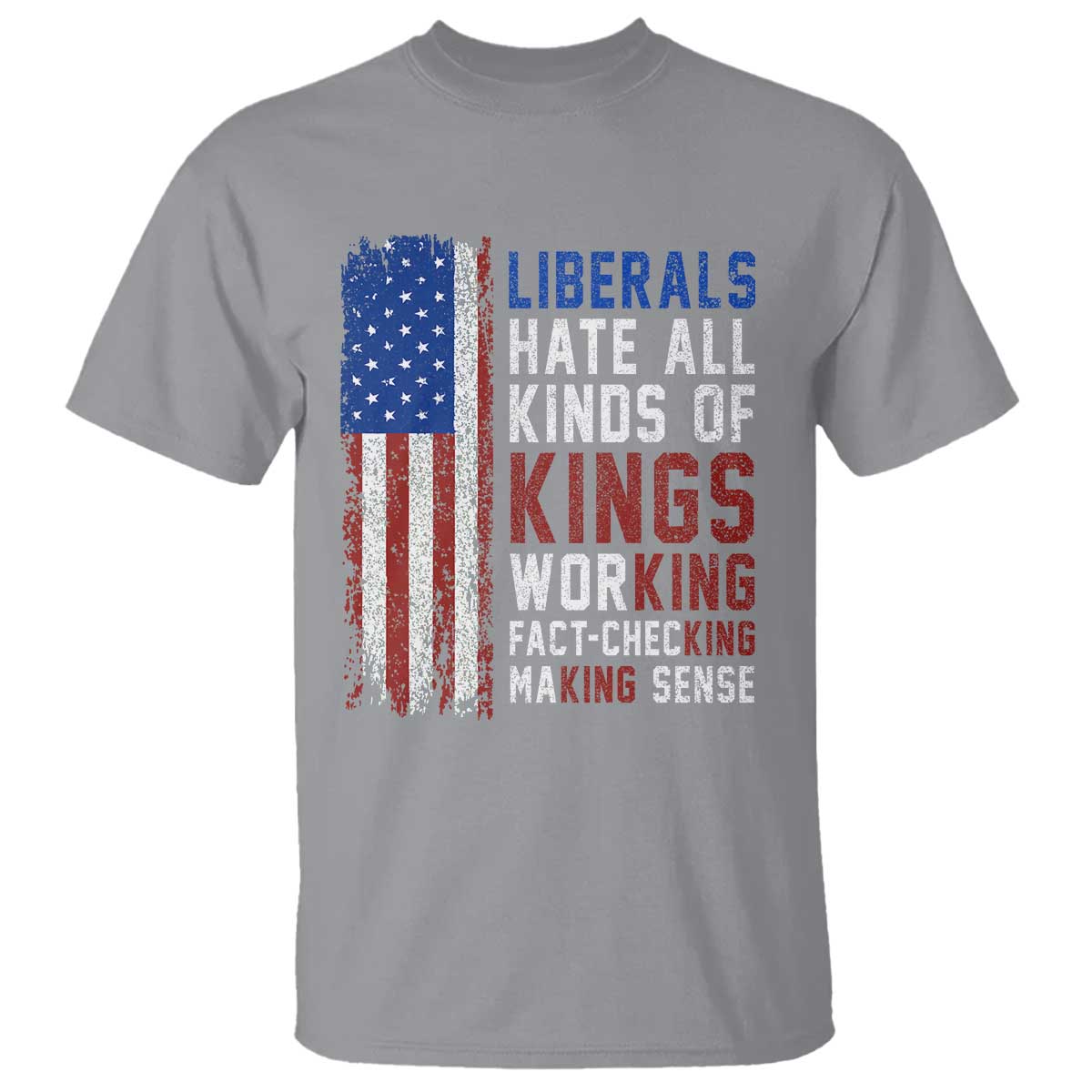 Liberals Hate All Kinds Of Kings American Flag T Shirt Working Fact Checking Making Sense Patriotic Sarcasm