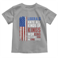 Liberals Hate All Kinds Of Kings American Flag Toddler T Shirt Working Fact Checking Making Sense Patriotic Sarcasm