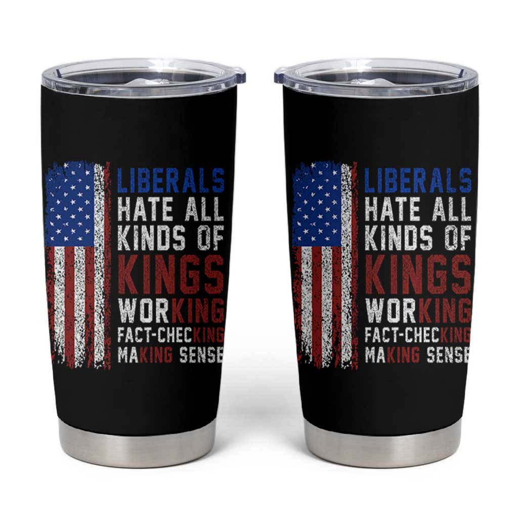 Liberals Hate All Kinds Of Kings American Flag Tumbler Cup Working Fact Checking Making Sense Patriotic Sarcasm
