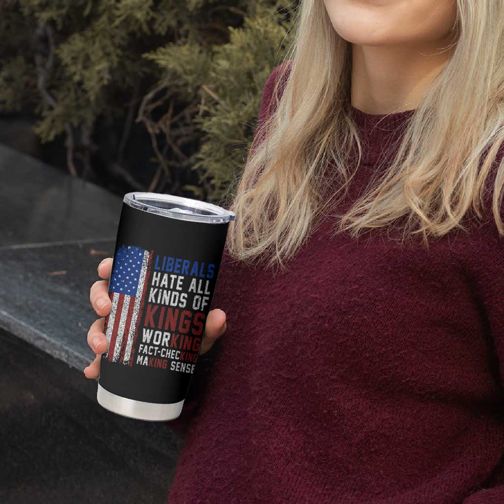 Liberals Hate All Kinds Of Kings American Flag Tumbler Cup Working Fact Checking Making Sense Patriotic Sarcasm