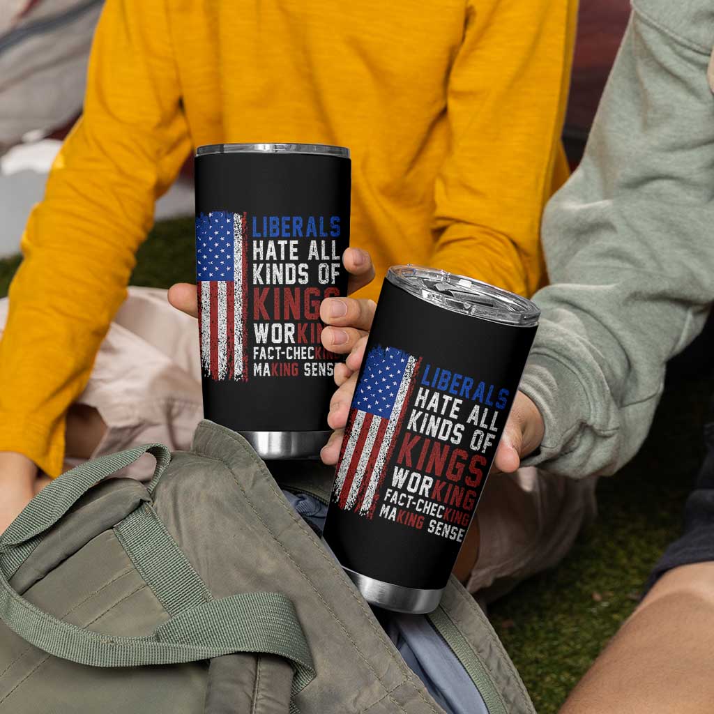 Liberals Hate All Kinds Of Kings American Flag Tumbler Cup Working Fact Checking Making Sense Patriotic Sarcasm