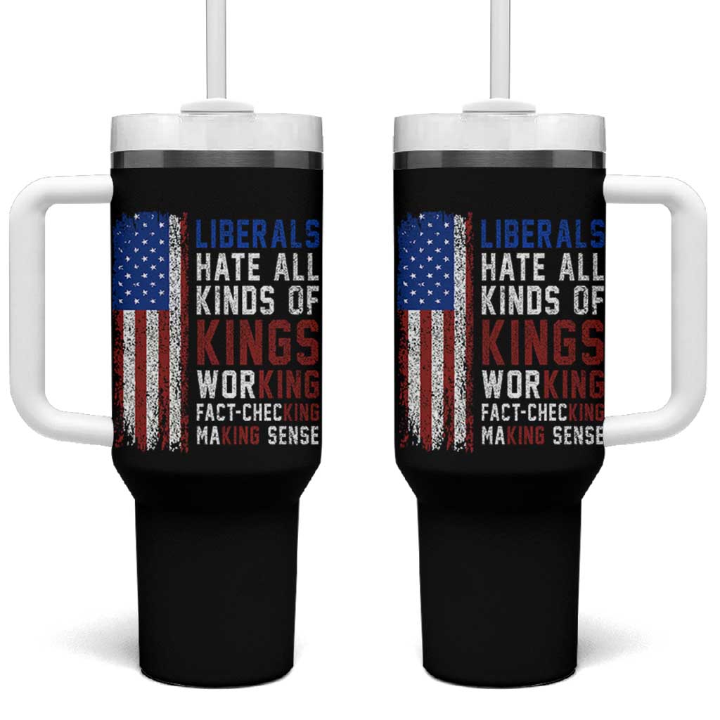 Liberals Hate All Kinds Of Kings American Flag Tumbler With Handle Working Fact Checking Making Sense Patriotic Sarcasm