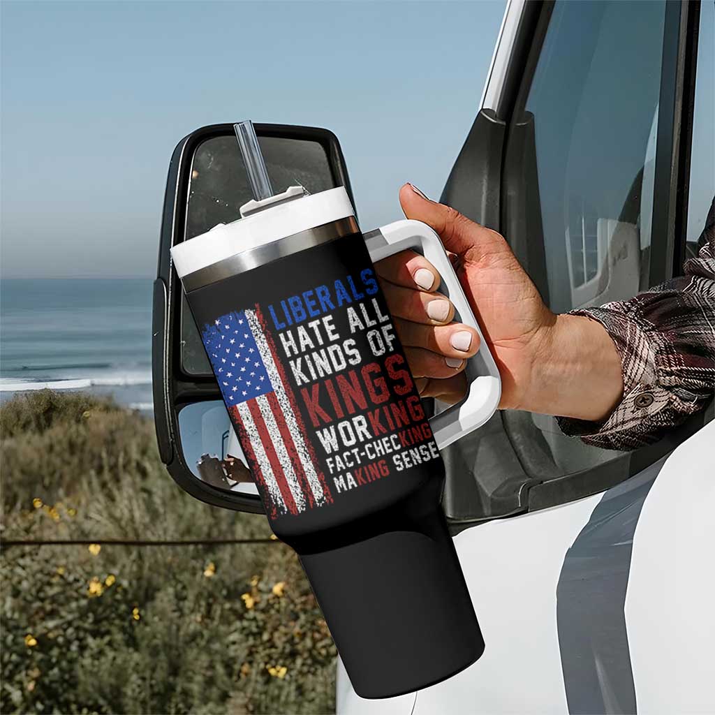 Liberals Hate All Kinds Of Kings American Flag Tumbler With Handle Working Fact Checking Making Sense Patriotic Sarcasm