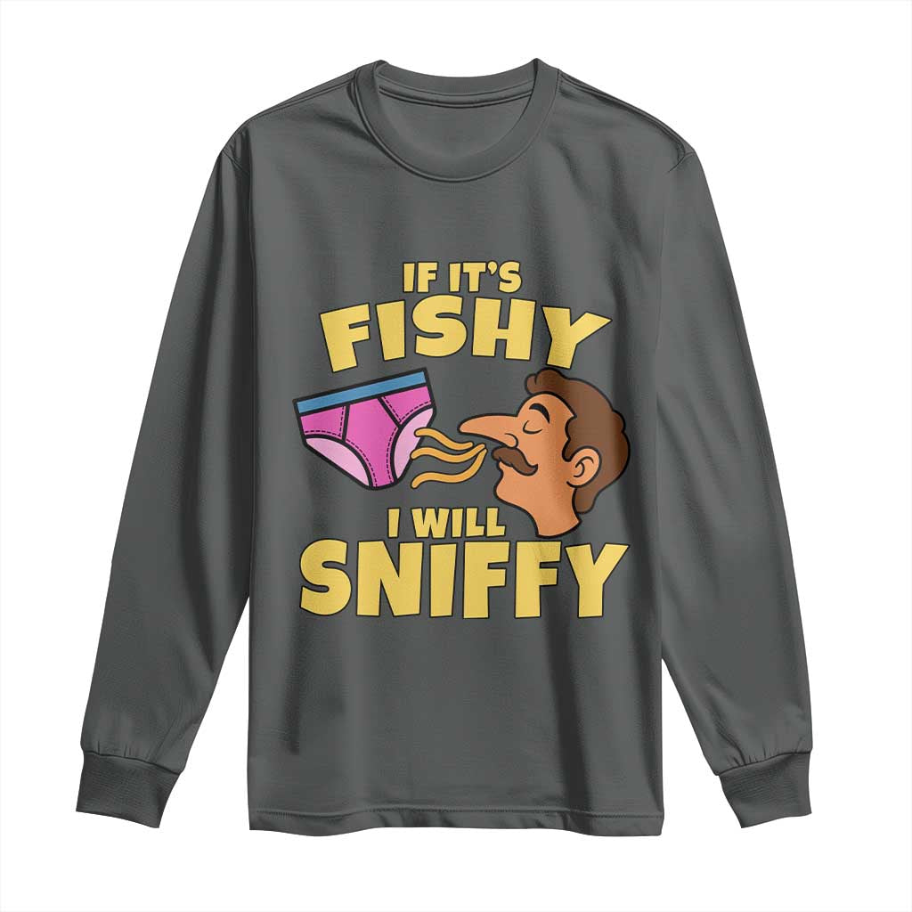 Funny Adult Humor Underwear Sniff Graphic Long Sleeve Shirt If It is Fishy I Will Sniffy Innuendo Absurdist Meme