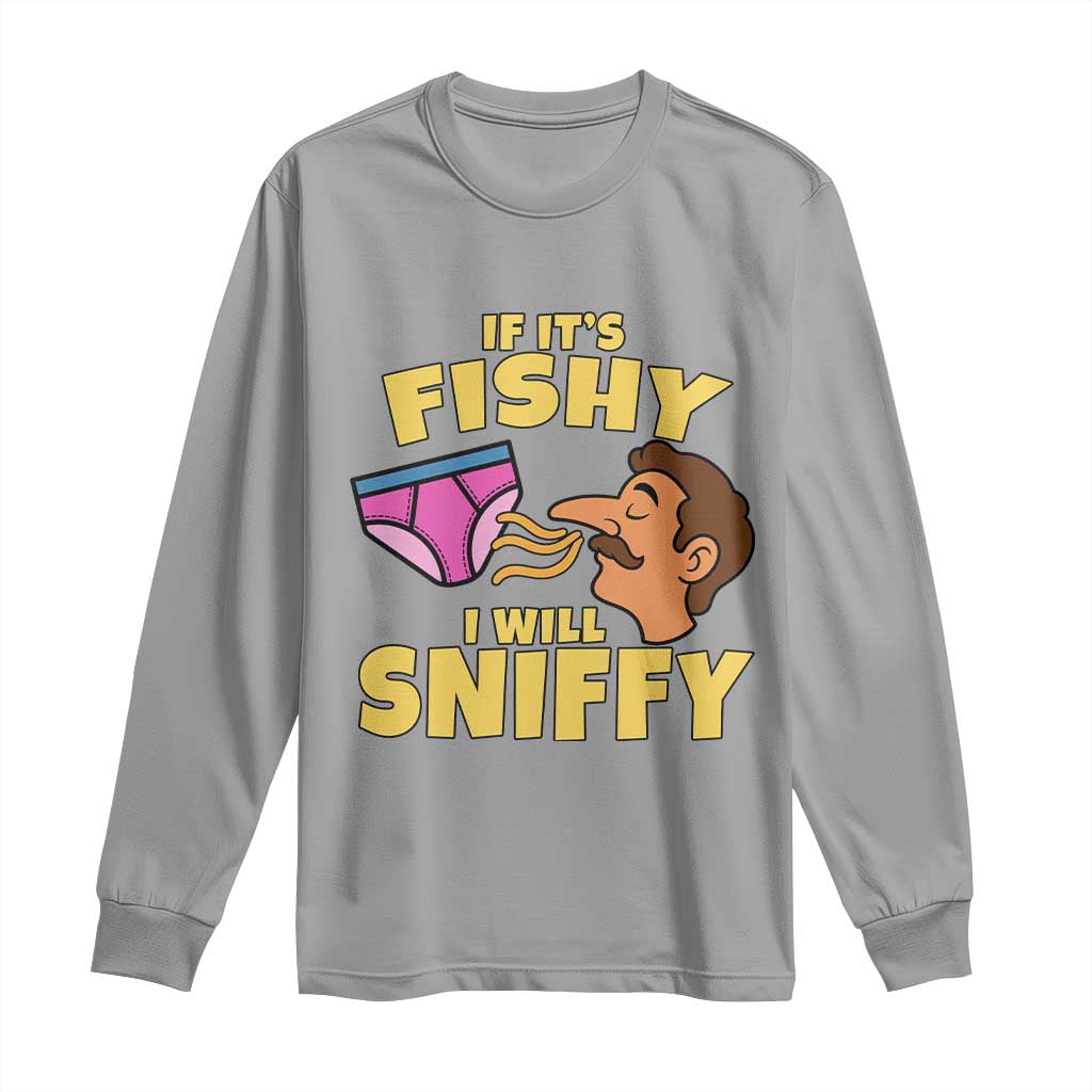 Funny Adult Humor Underwear Sniff Graphic Long Sleeve Shirt If It is Fishy I Will Sniffy Innuendo Absurdist Meme