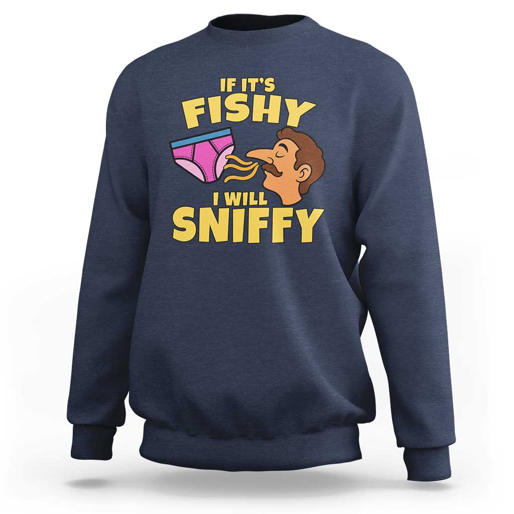 Funny Adult Humor Underwear Sniff Graphic Sweatshirt If It is Fishy I Will Sniffy Innuendo Absurdist Meme