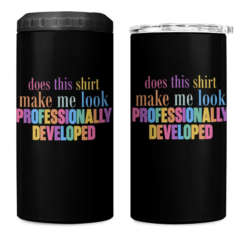 Does This Shirt Make Me Look Professionally Developed 4 in 1 Can Cooler Tumbler Funny Professional Development Workplace Humor