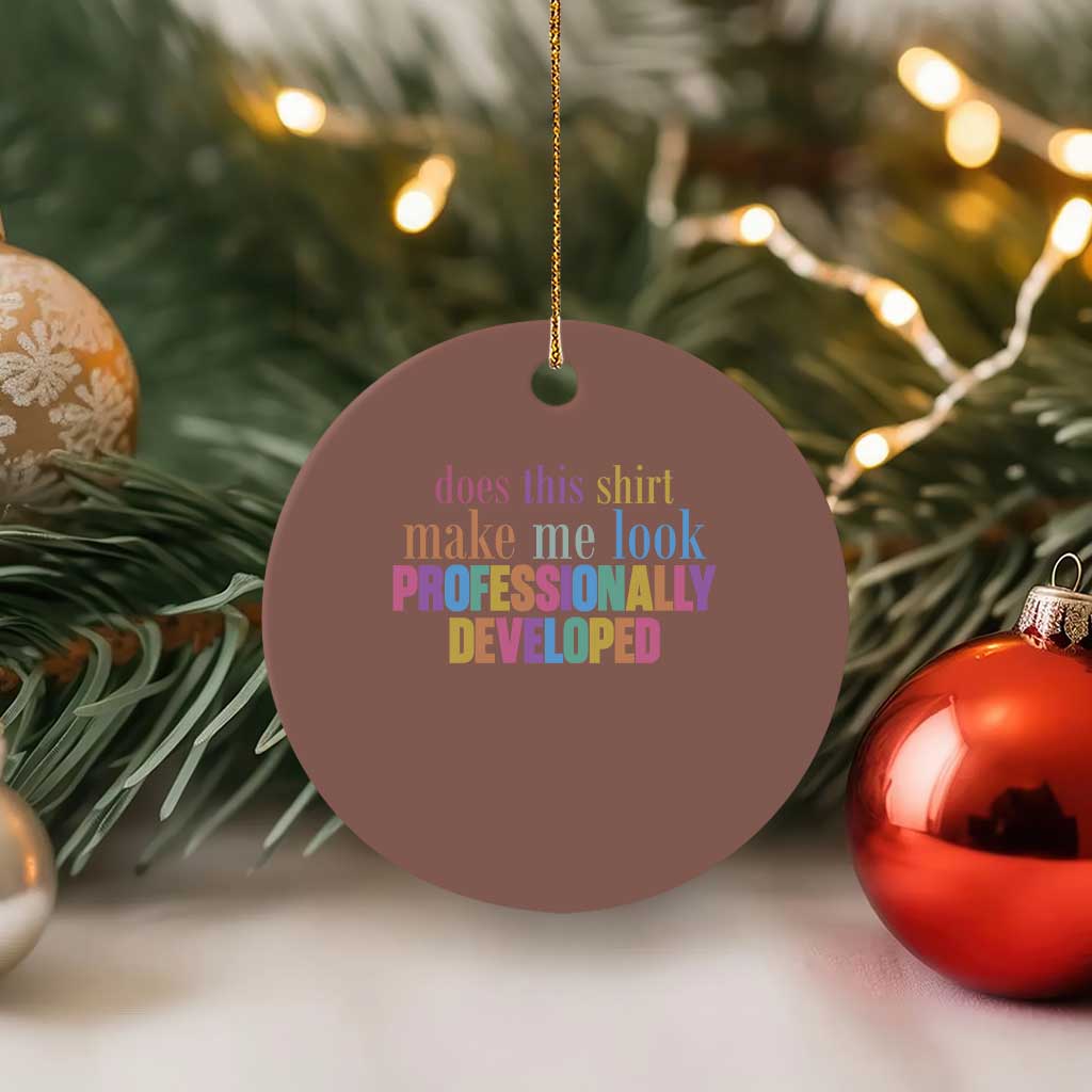 Does This Shirt Make Me Look Professionally Developed Ceramic Ornament Funny Professional Development Workplace Humor