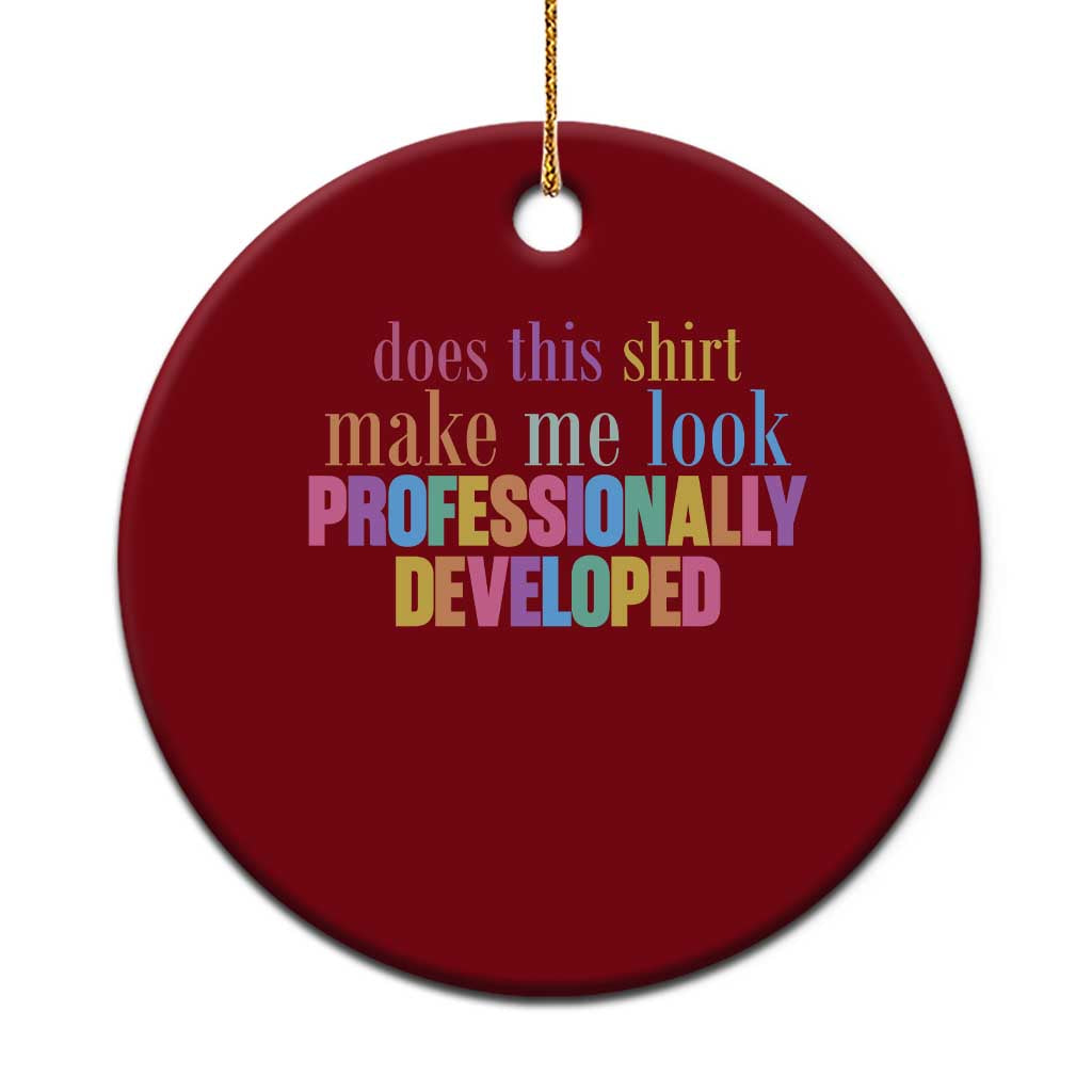 Does This Shirt Make Me Look Professionally Developed Ceramic Ornament Funny Professional Development Workplace Humor