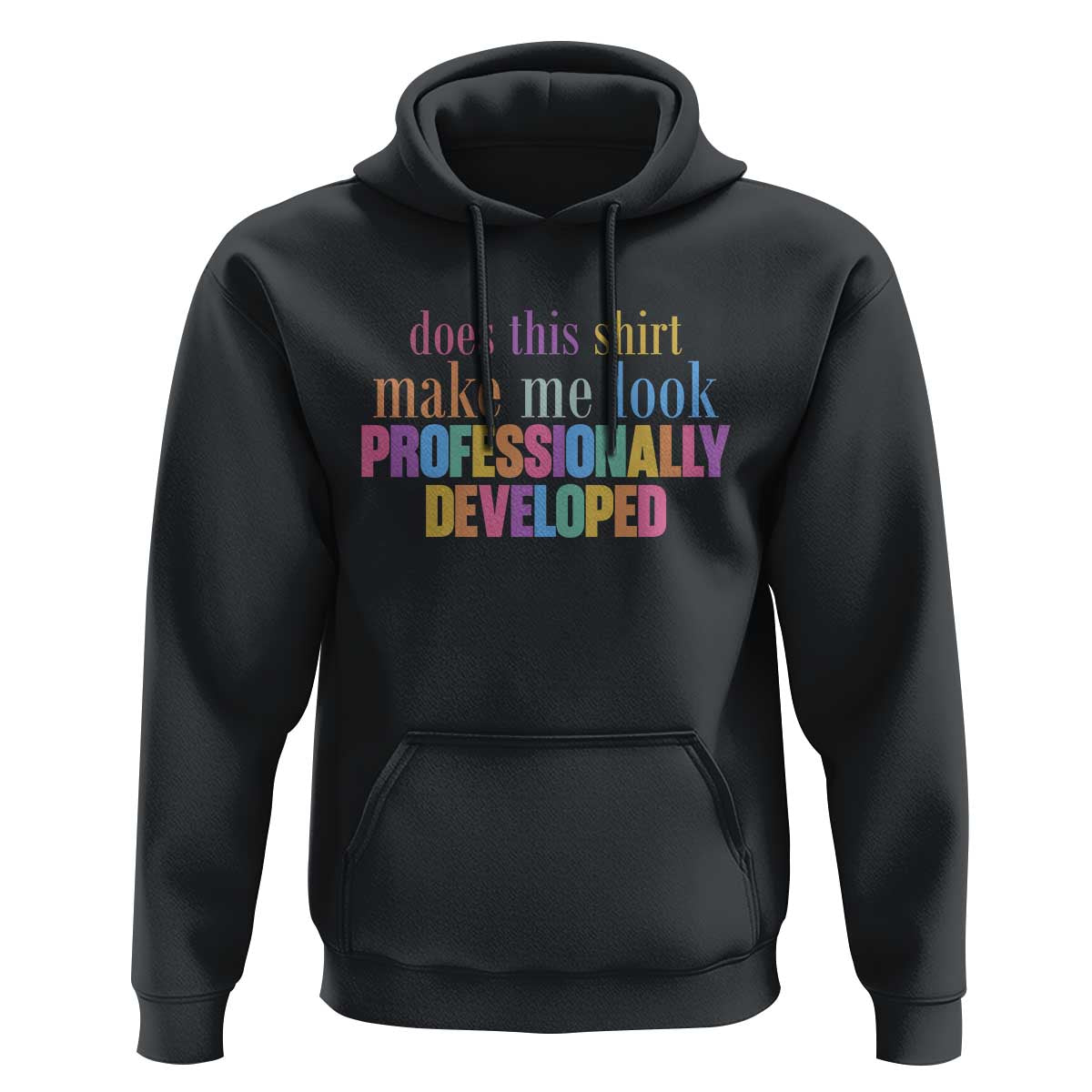 Does This Shirt Make Me Look Professionally Developed Hoodie Funny Professional Development Workplace Humor