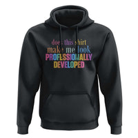 Does This Shirt Make Me Look Professionally Developed Hoodie Funny Professional Development Workplace Humor