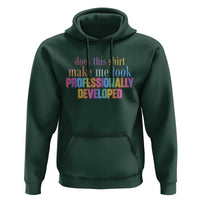 Does This Shirt Make Me Look Professionally Developed Hoodie Funny Professional Development Workplace Humor